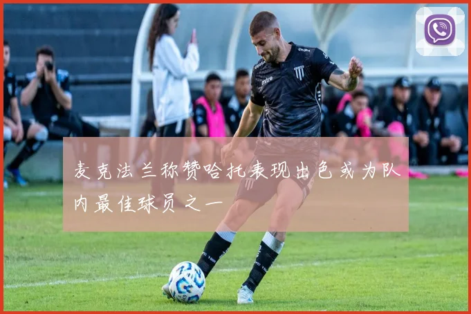 麦克法兰称赞哈托表现出色或为队内最佳球员之一