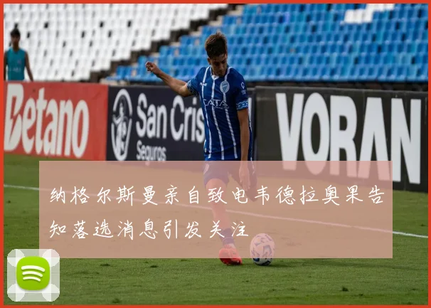 纳格尔斯曼亲自致电韦德拉奥果告知落选消息引发关注