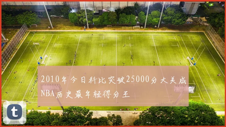 2010年今日科比突破25000分大关成NBA历史最年轻得分王